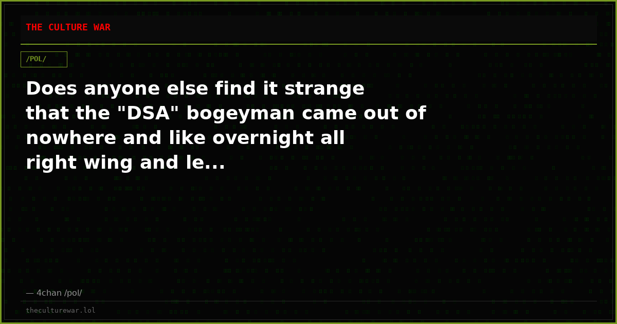 Does anyone else find it strange that the "DSA" bogeyman came out of nowhere and like overnight all right wing and le...