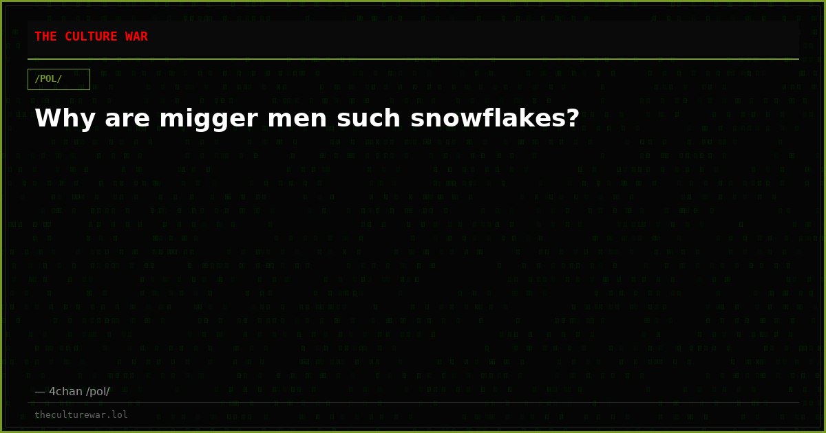 Why are migger men such snowflakes?