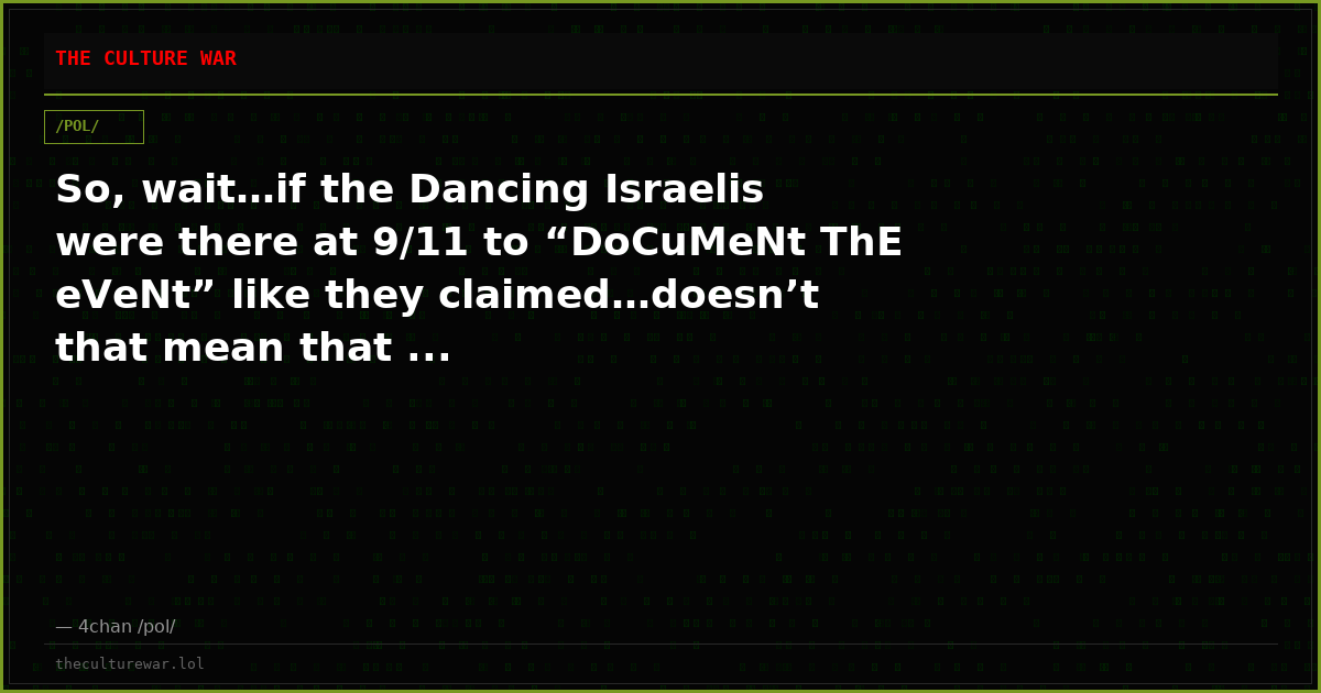 So, wait…if the Dancing Israelis were there at 9/11 to “DoCuMeNt ThE eVeNt” like they claimed…doesn’t that mean that ...