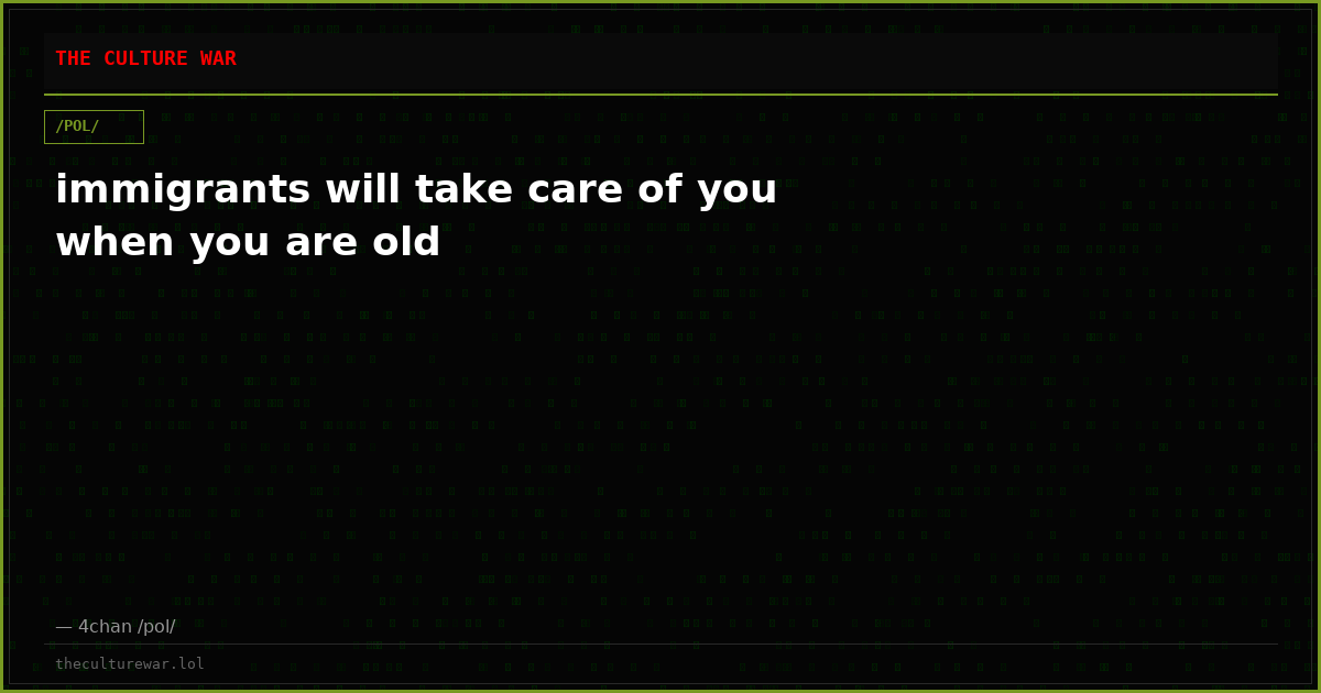 immigrants will take care of you when you are old