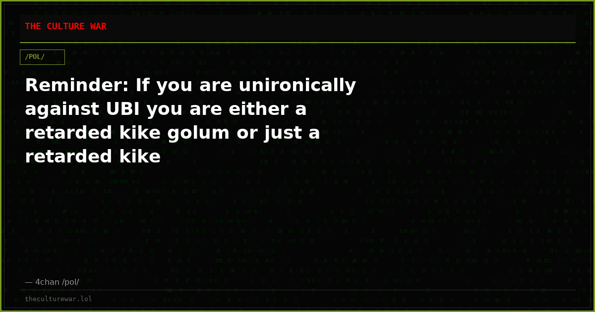 Reminder: If you are unironically against UBI you are either a retarded kike golum or just a retarded kike