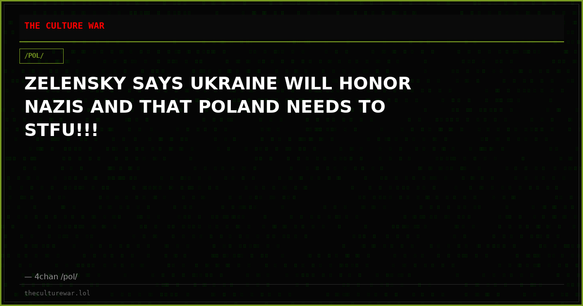 ZELENSKY SAYS UKRAINE WILL HONOR NAZIS AND THAT POLAND NEEDS TO STFU!!!