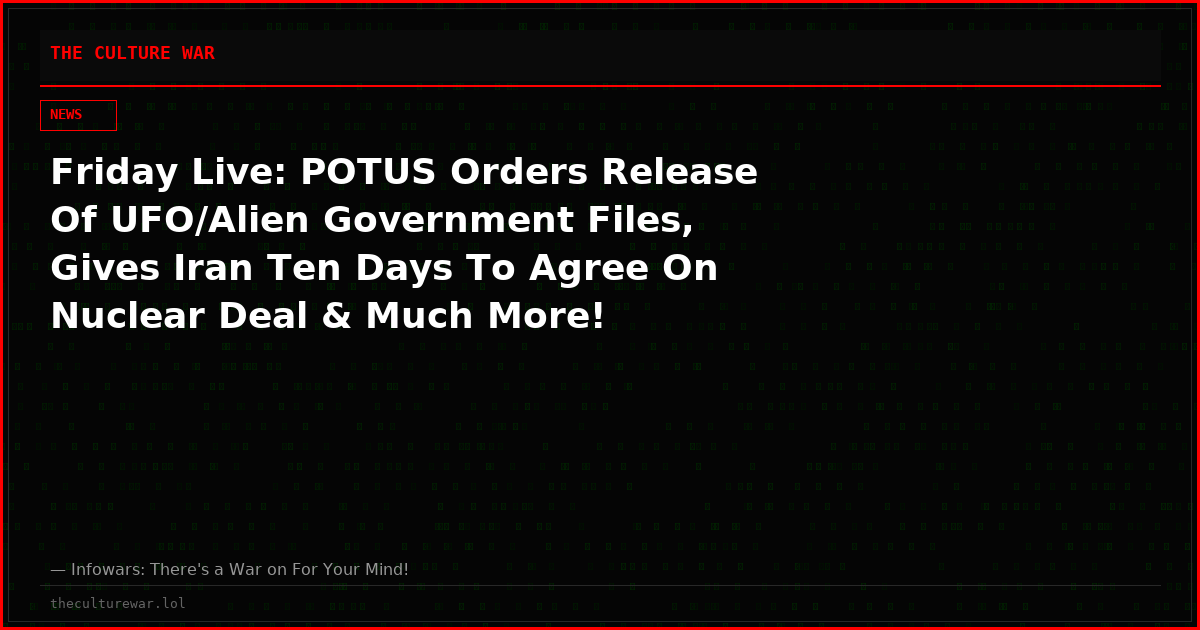 Friday Live: POTUS Orders Release Of UFO/Alien Government Files, Gives Iran Ten Days To Agree On Nuclear Deal & Much More!