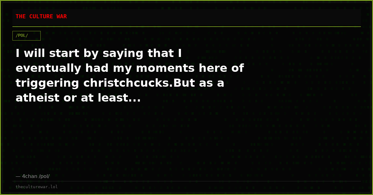 I will start by saying that I eventually had my moments here of triggering christchcucks.But as a atheist or at least...
