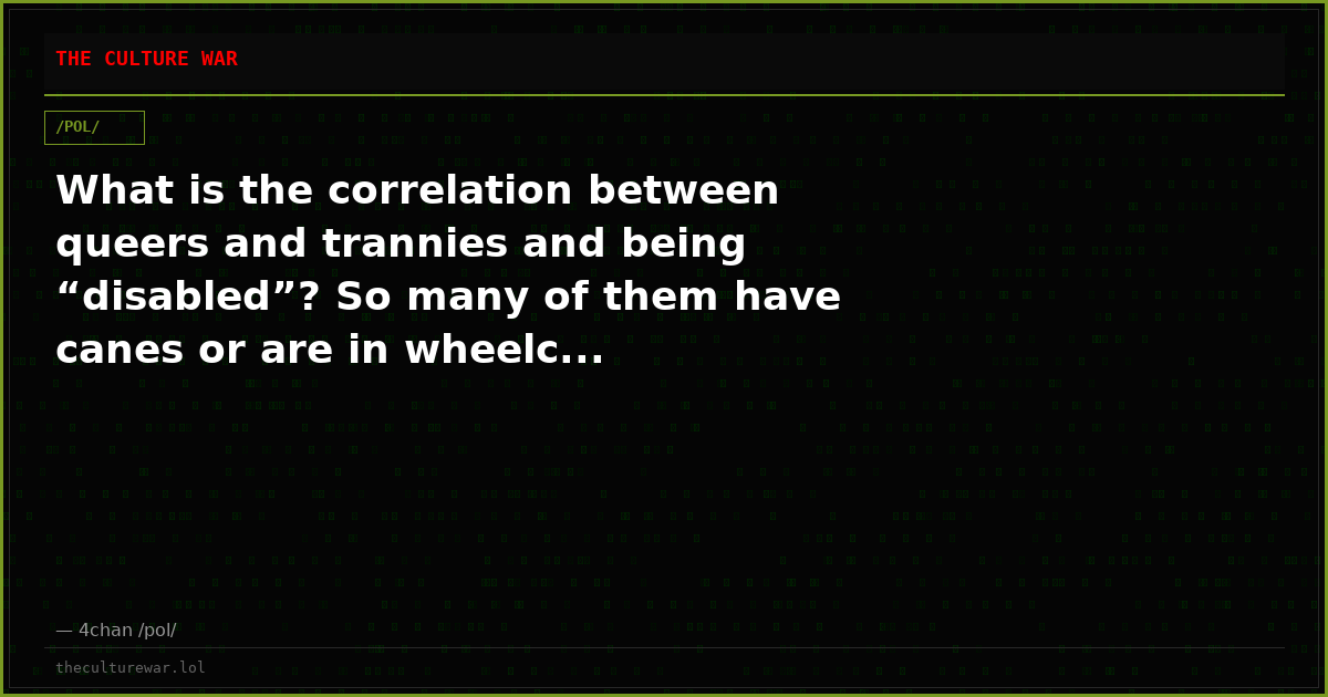 What is the correlation between queers and trannies and being “disabled”? So many of them have canes or are in wheelc...