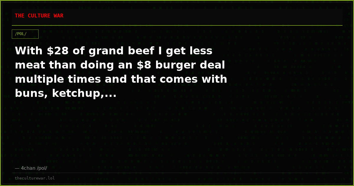 With $28 of grand beef I get less meat than doing an $8 burger deal multiple times and that comes with buns, ketchup,...