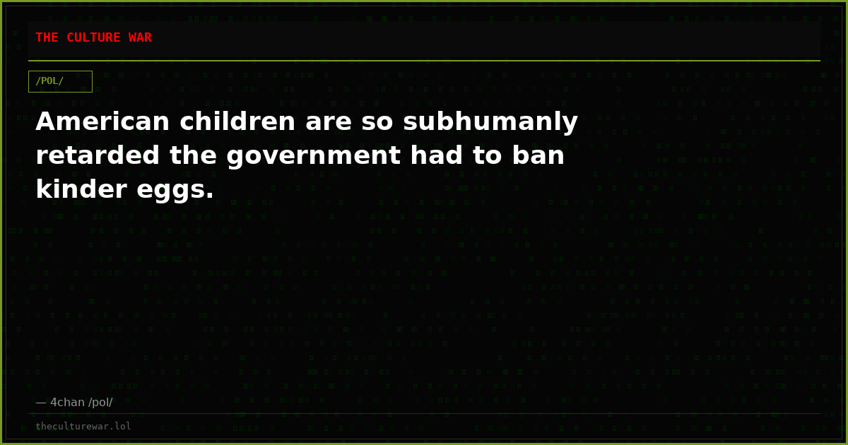 American children are so subhumanly retarded the government had to ban kinder eggs.