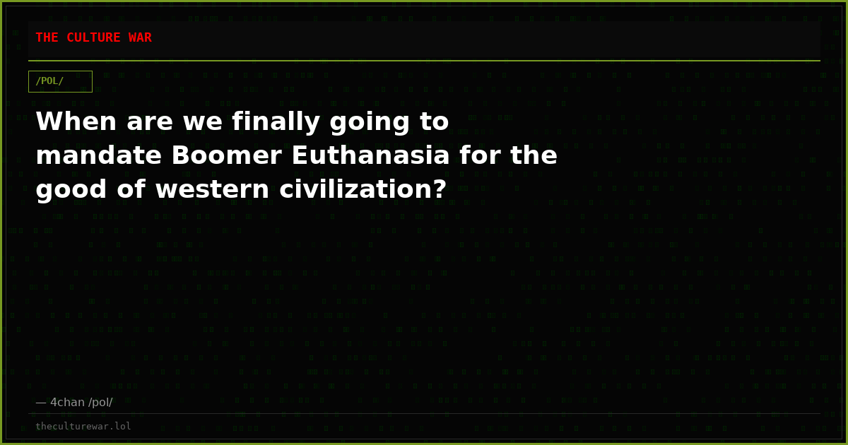 When are we finally going to mandate Boomer Euthanasia for the good of western civilization?