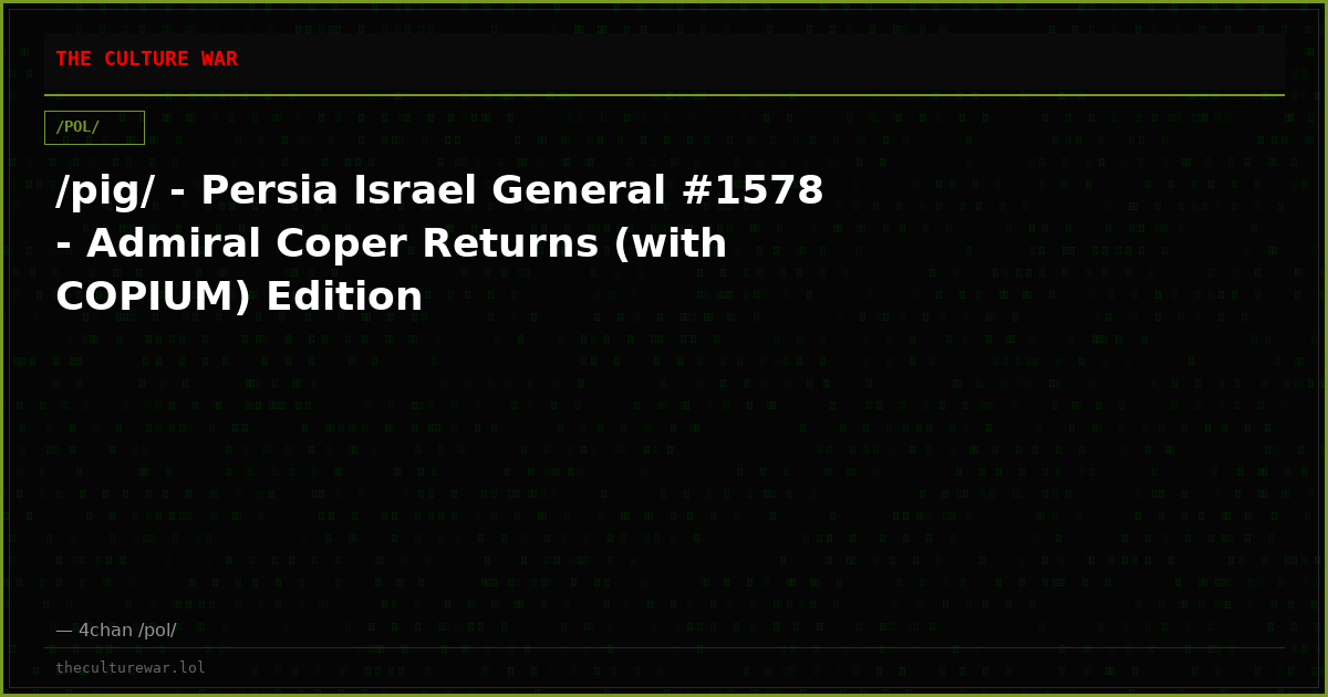 /pig/ - Persia Israel General #1578 - Admiral Coper Returns (with COPIUM) Edition
