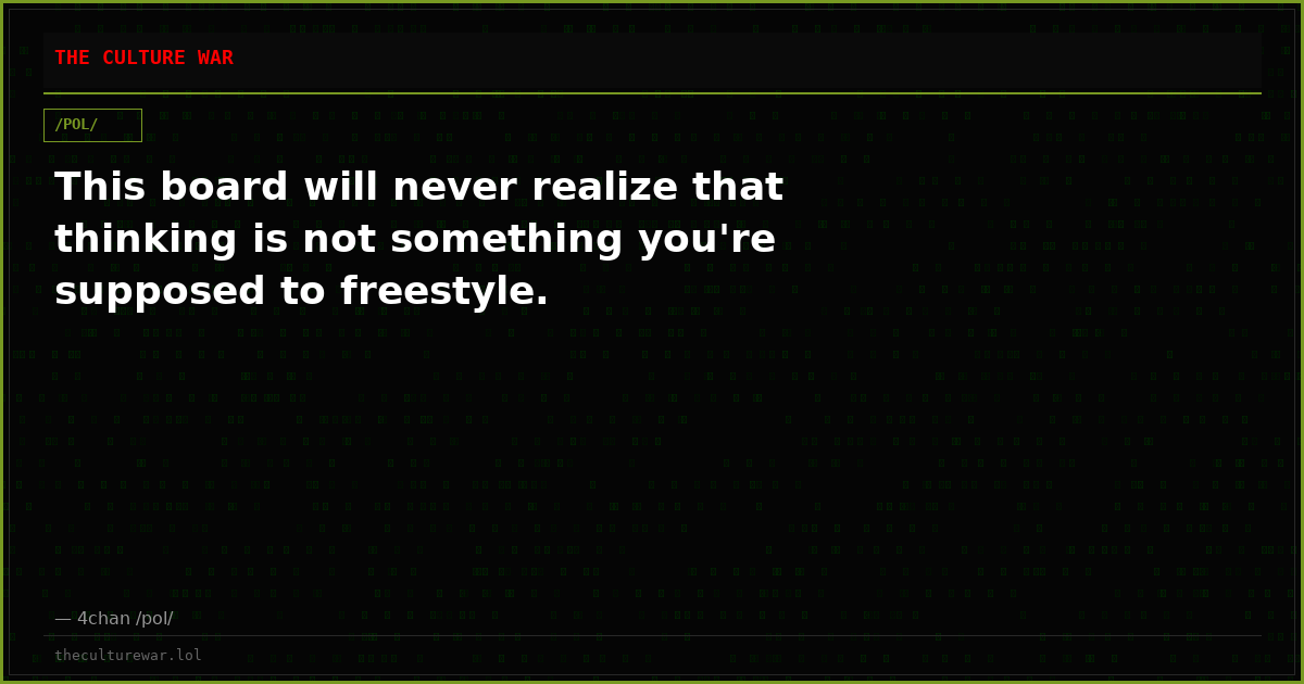 This board will never realize that thinking is not something you're supposed to freestyle.