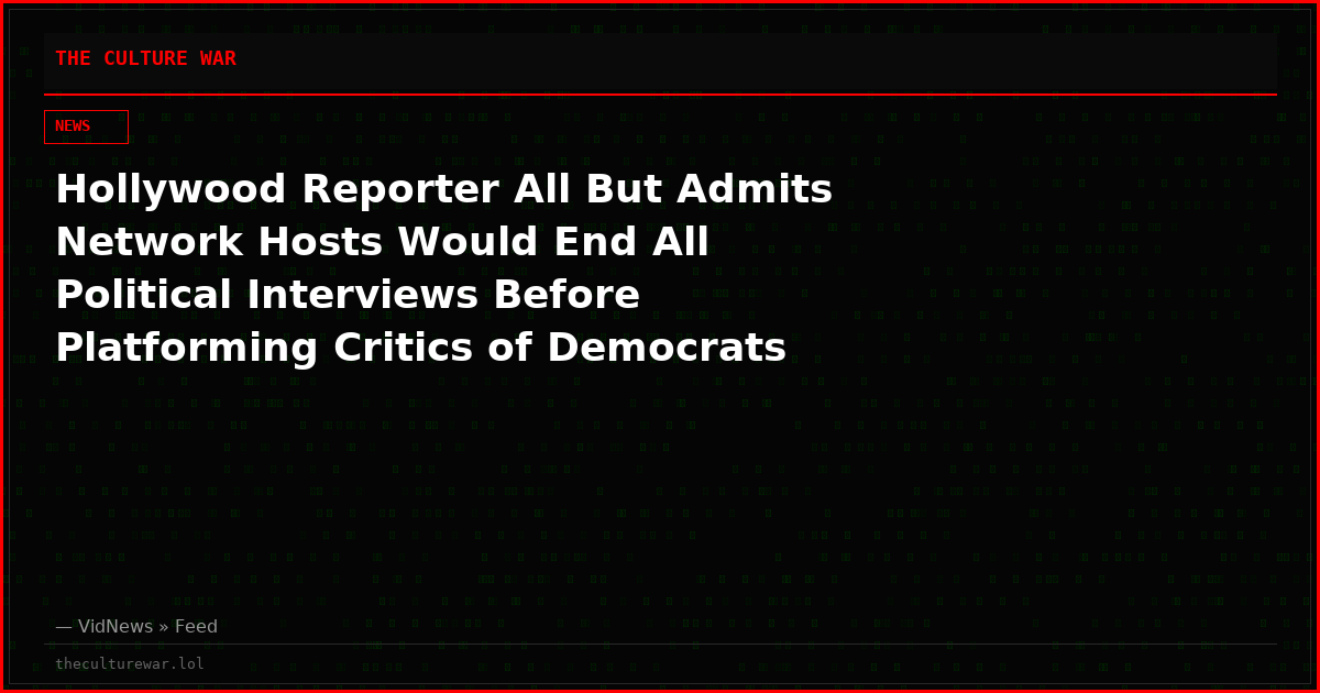 Hollywood Reporter All But Admits Network Hosts Would End All Political Interviews Before Platforming Critics of Democrats