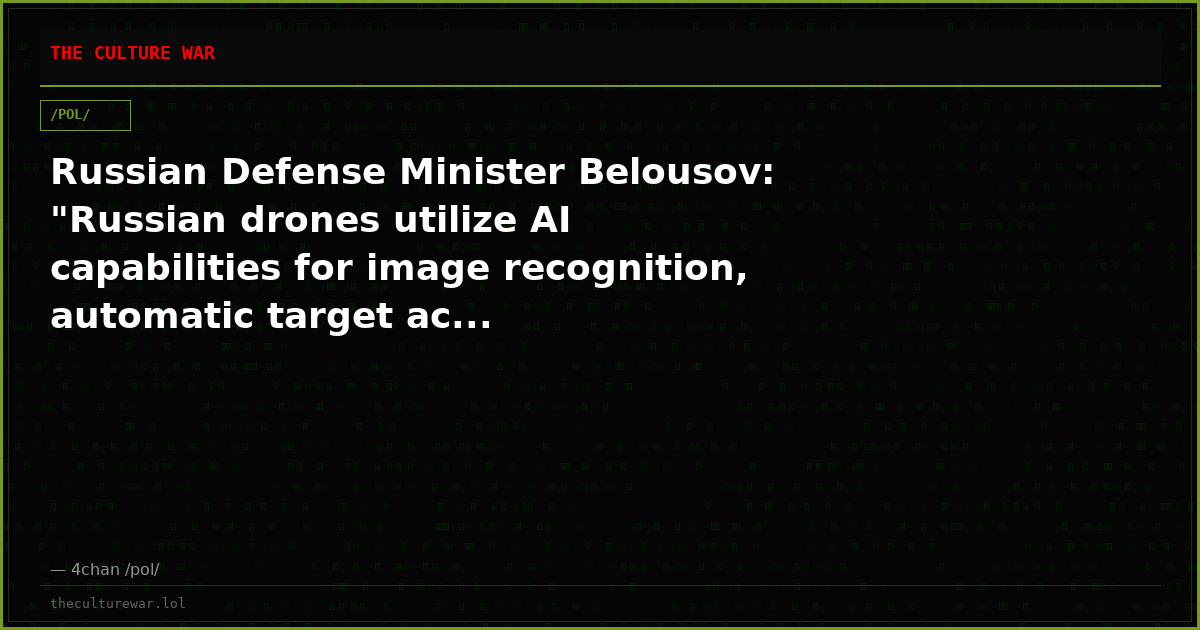 Russian Defense Minister Belousov: "Russian drones utilize AI capabilities for image recognition, automatic target ac...