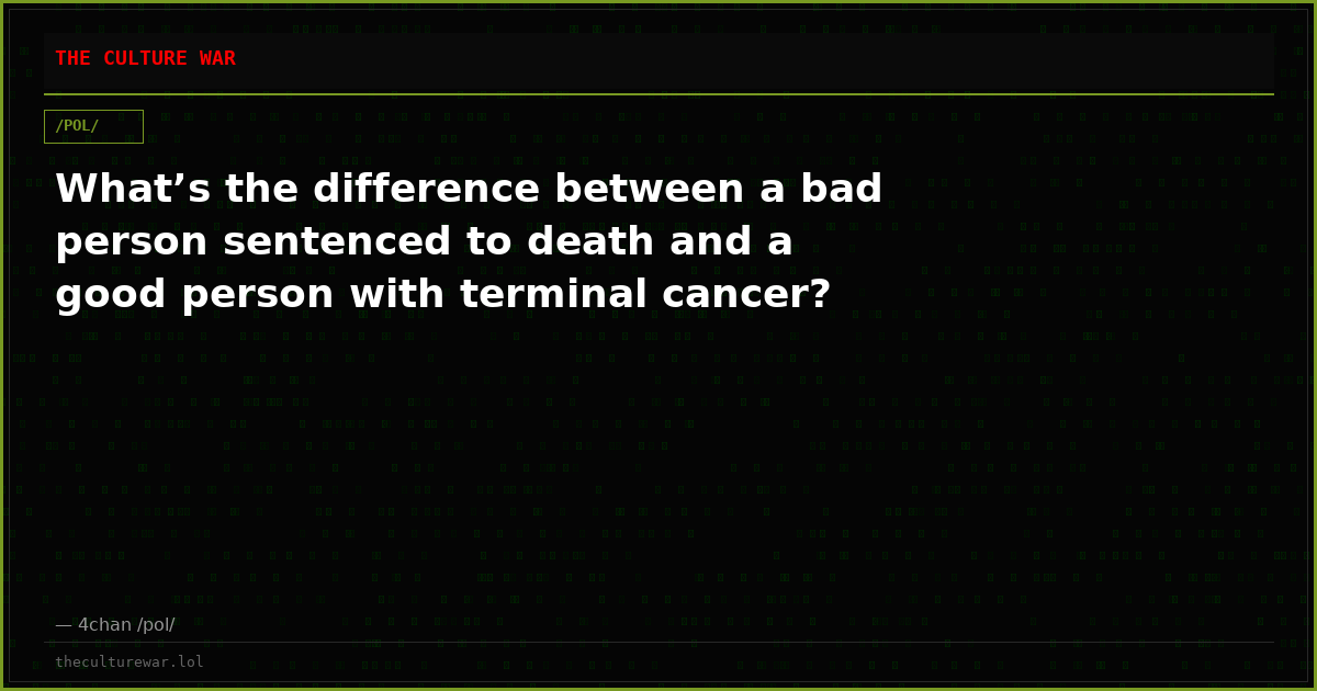 What’s the difference between a bad person sentenced to death and a good person with terminal cancer?