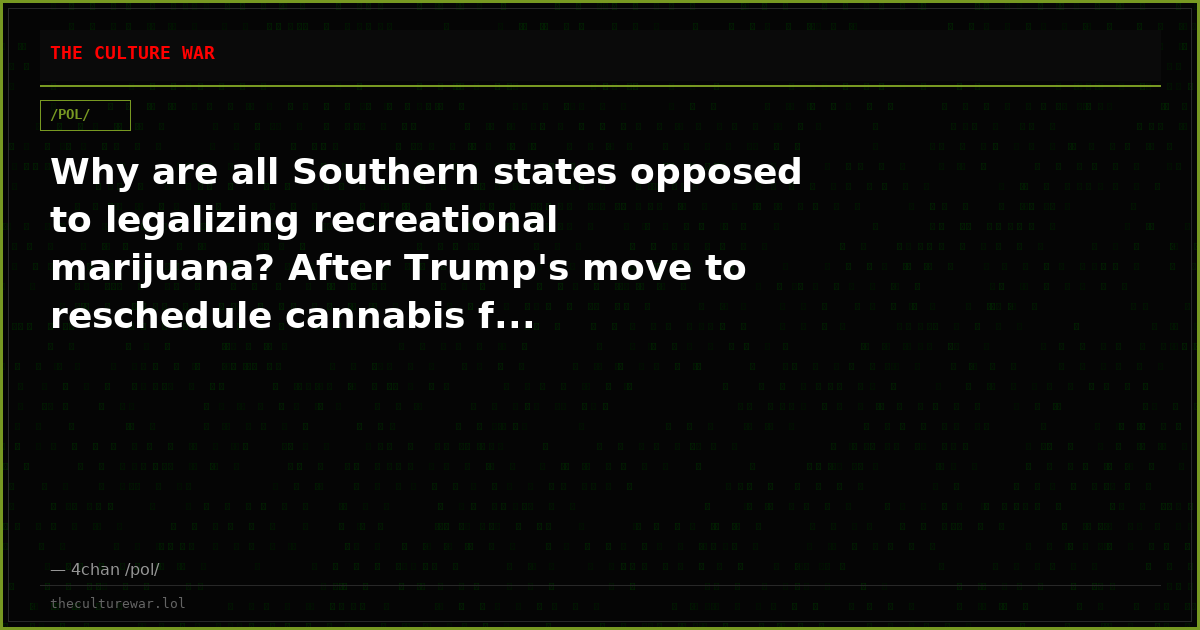 Why are all Southern states opposed to legalizing recreational marijuana? After Trump's move to reschedule cannabis f...