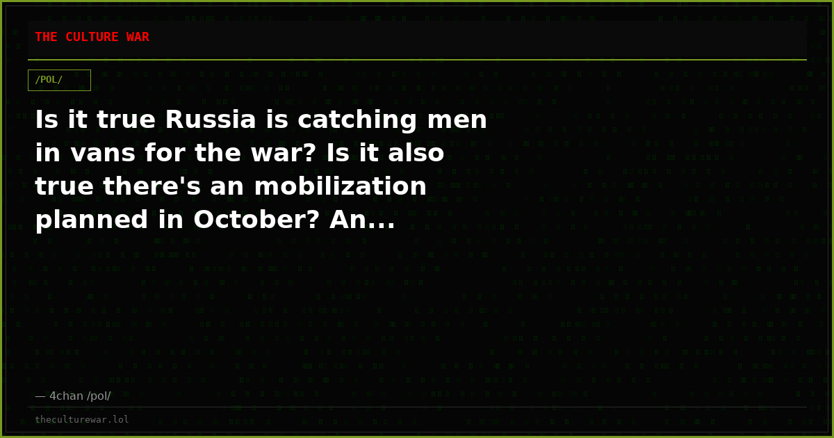 Is it true Russia is catching men in vans for the war? Is it also true there's an mobilization planned in October? An...