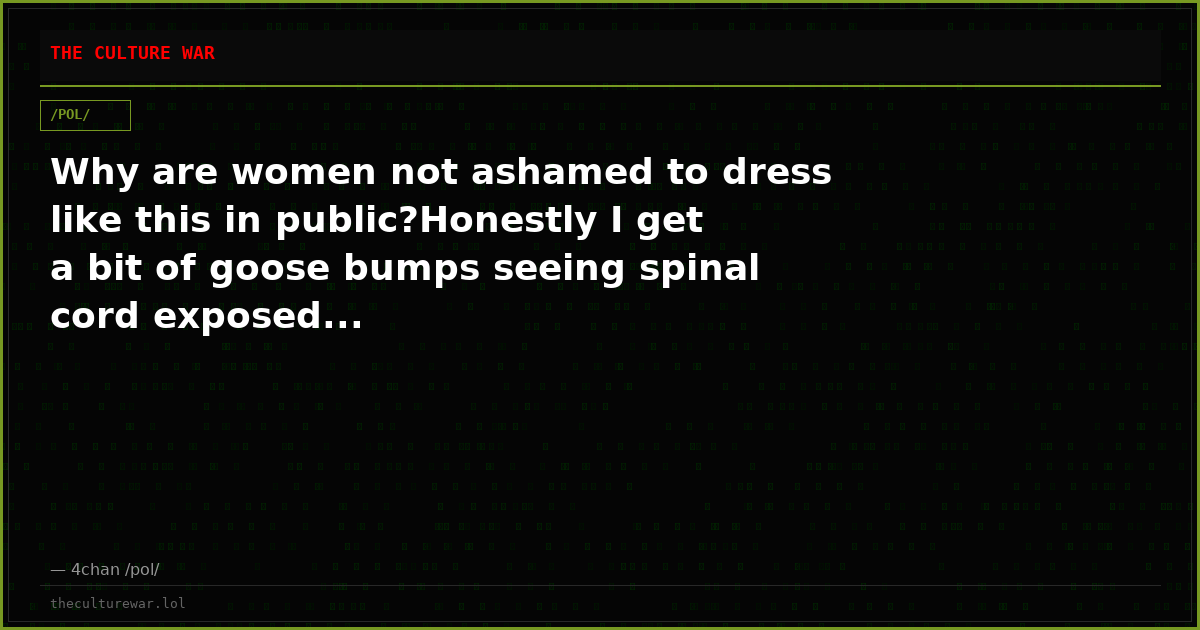 Why are women not ashamed to dress like this in public?Honestly I get a bit of goose bumps seeing spinal cord exposed...