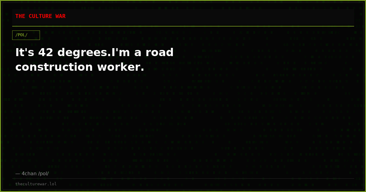 It's 42 degrees.I'm a road construction worker.