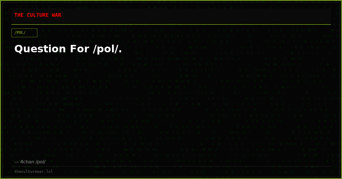 Question For /pol/.