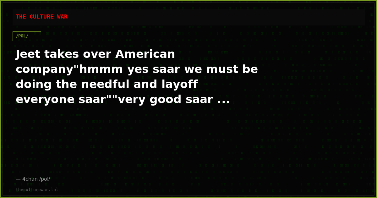 Jeet takes over American company"hmmm yes saar we must be doing the needful and layoff everyone saar""very good saar ...