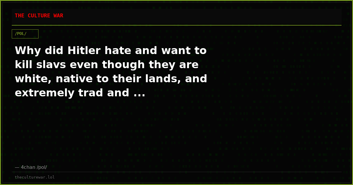 Why did Hitler hate and want to kill slavs even though they are white, native to their lands, and extremely trad and ...