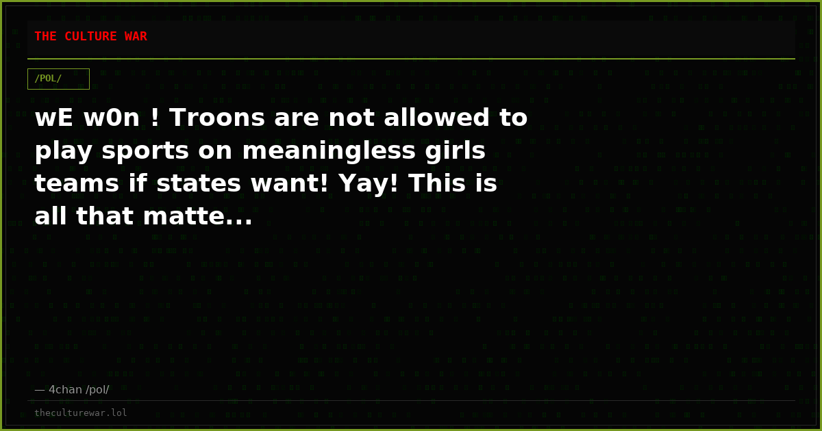 wE w0n ! Troons are not allowed to play sports on meaningless girls teams if states want! Yay! This is all that matte...