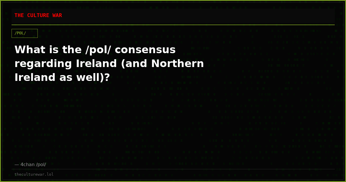 What is the /pol/ consensus regarding Ireland (and Northern Ireland as well)?