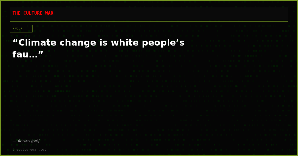 “Climate change is white people’s fau…”
