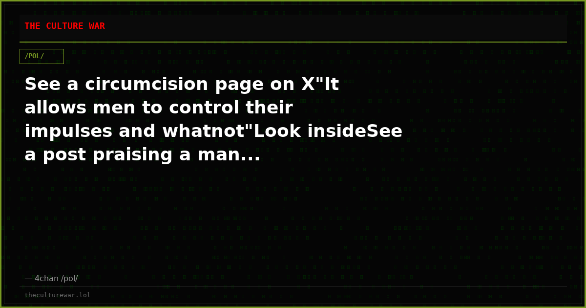 See a circumcision page on X"It allows men to control their impulses and whatnot"Look insideSee a post praising a man...