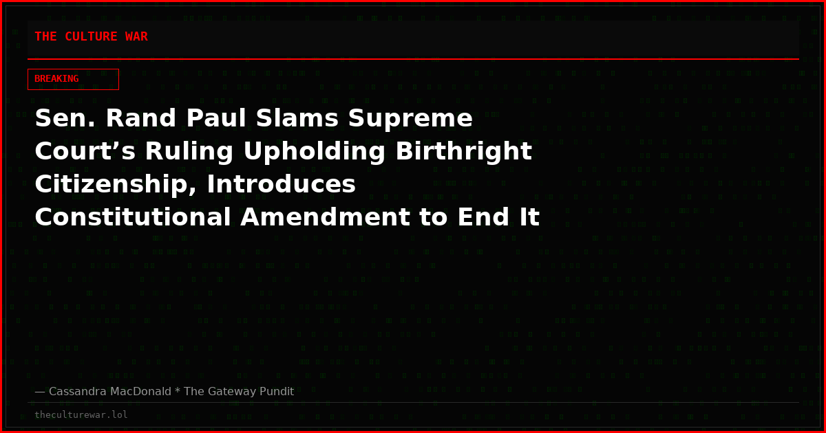 Sen. Rand Paul Slams Supreme Court’s Ruling Upholding Birthright Citizenship, Introduces Constitutional Amendment to End It for Children of Illegal Aliens