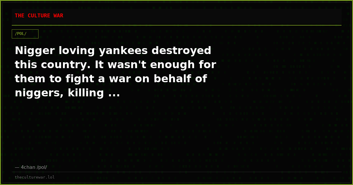 Nigger loving yankees destroyed this country. It wasn't enough for them to fight a war on behalf of niggers, killing ...