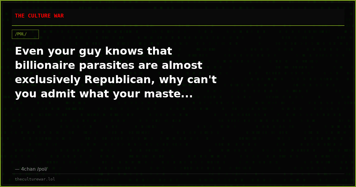 Even your guy knows that billionaire parasites are almost exclusively Republican, why can't you admit what your maste...