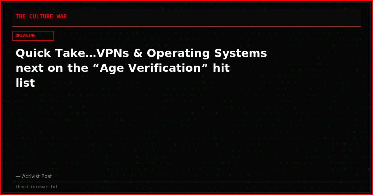 Quick Take…VPNs & Operating Systems next on the “Age Verification” hit list