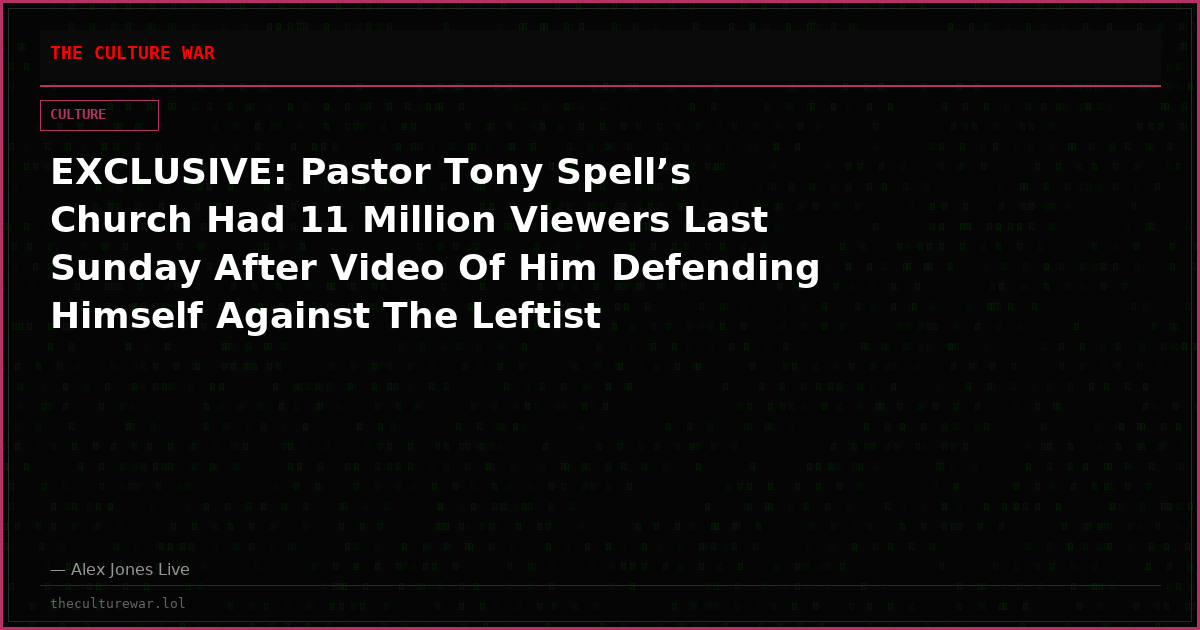 EXCLUSIVE: Pastor Tony Spell’s Church Had 11 Million Viewers Last Sunday After Video Of Him Defending Himself Against The Leftist Psychotic Thug Goes Mega Viral!