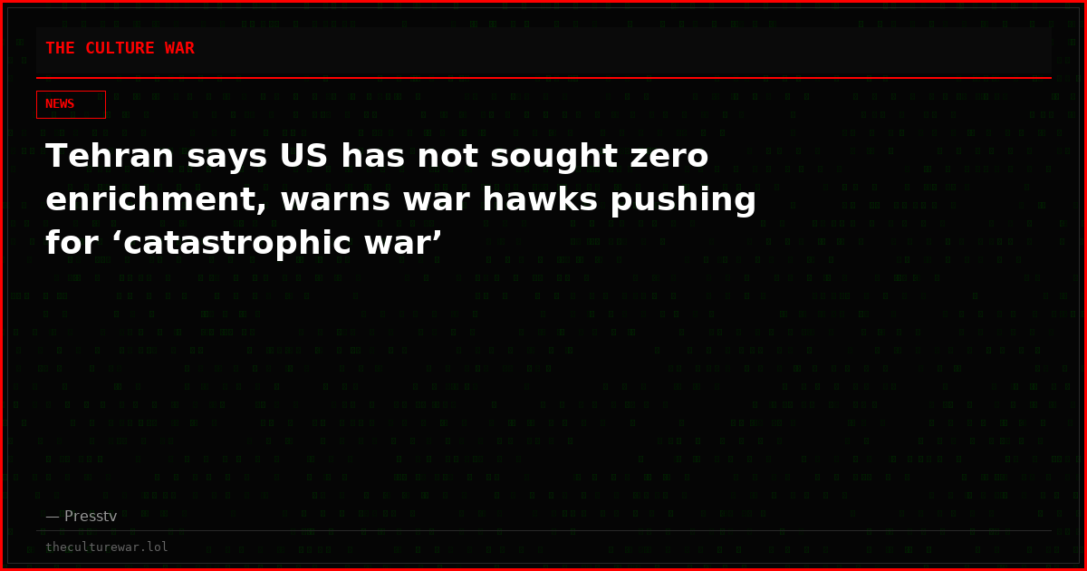 Tehran says US has not sought zero enrichment, warns war hawks pushing for ‘catastrophic war’