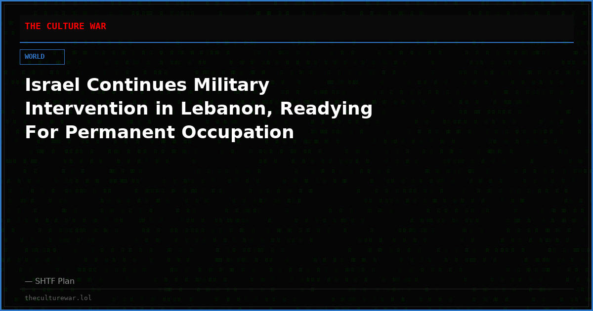 Israel Continues Military Intervention in Lebanon, Readying For Permanent Occupation