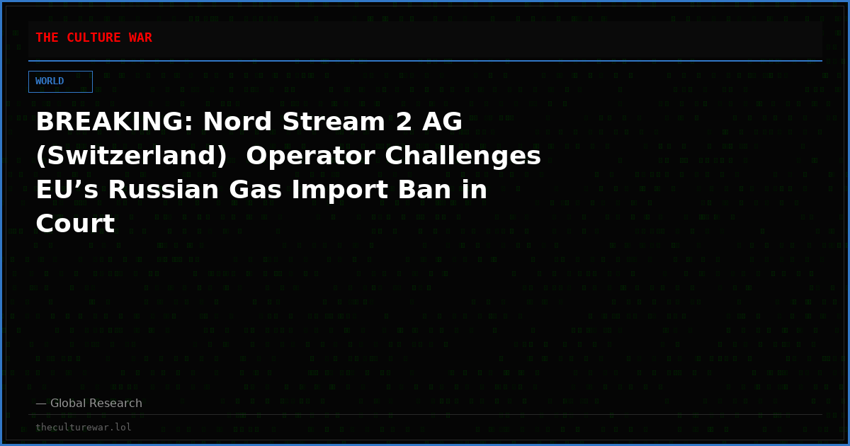 BREAKING: Nord Stream 2 AG (Switzerland)  Operator Challenges EU’s Russian Gas Import Ban in Court
