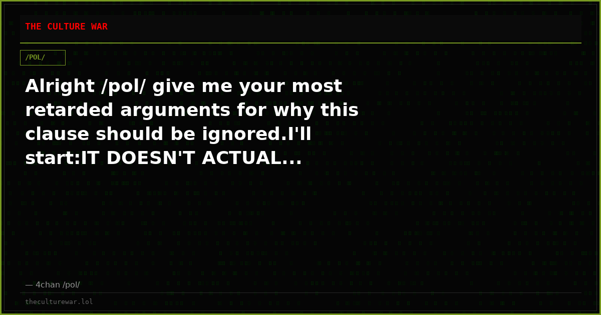Alright /pol/ give me your most retarded arguments for why this clause should be ignored.I'll start:IT DOESN'T ACTUAL...