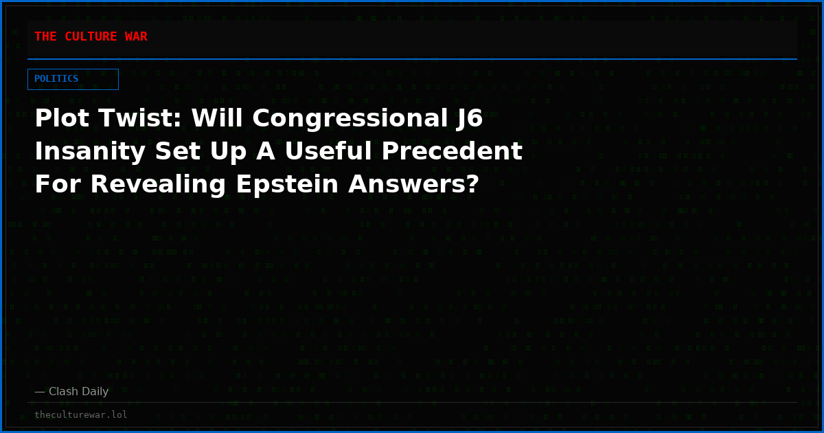 Plot Twist: Will Congressional J6 Insanity Set Up A Useful Precedent For Revealing Epstein Answers?