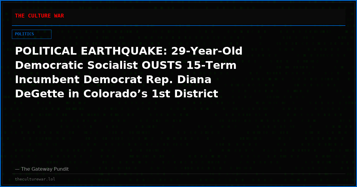 POLITICAL EARTHQUAKE: 29-Year-Old Democratic Socialist OUSTS 15-Term Incumbent Democrat Rep. Diana DeGette in Colorado’s 1st District