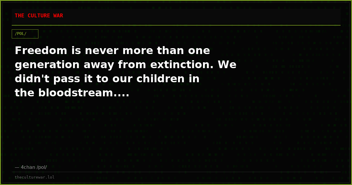 Freedom is never more than one generation away from extinction. We didn't pass it to our children in the bloodstream....