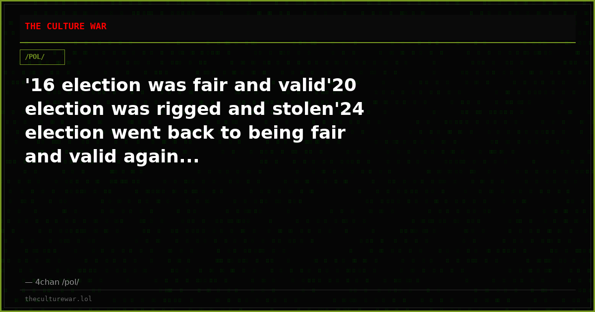'16 election was fair and valid'20 election was rigged and stolen'24 election went back to being fair and valid again...