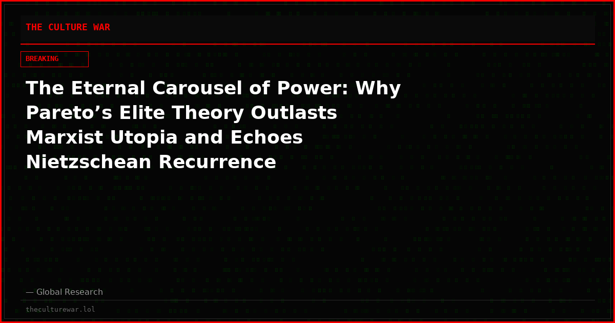 The Eternal Carousel of Power: Why Pareto’s Elite Theory Outlasts Marxist Utopia and Echoes Nietzschean Recurrence