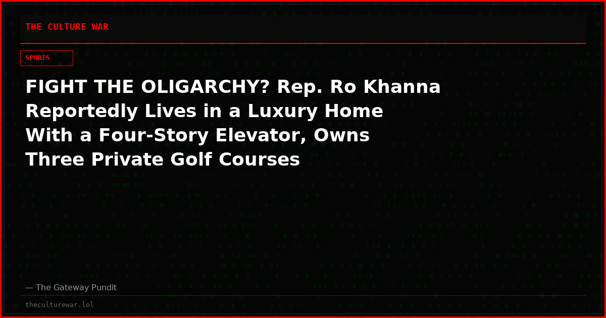 FIGHT THE OLIGARCHY? Rep. Ro Khanna Reportedly Lives in a Luxury Home With a Four-Story Elevator, Owns Three Private Golf Courses