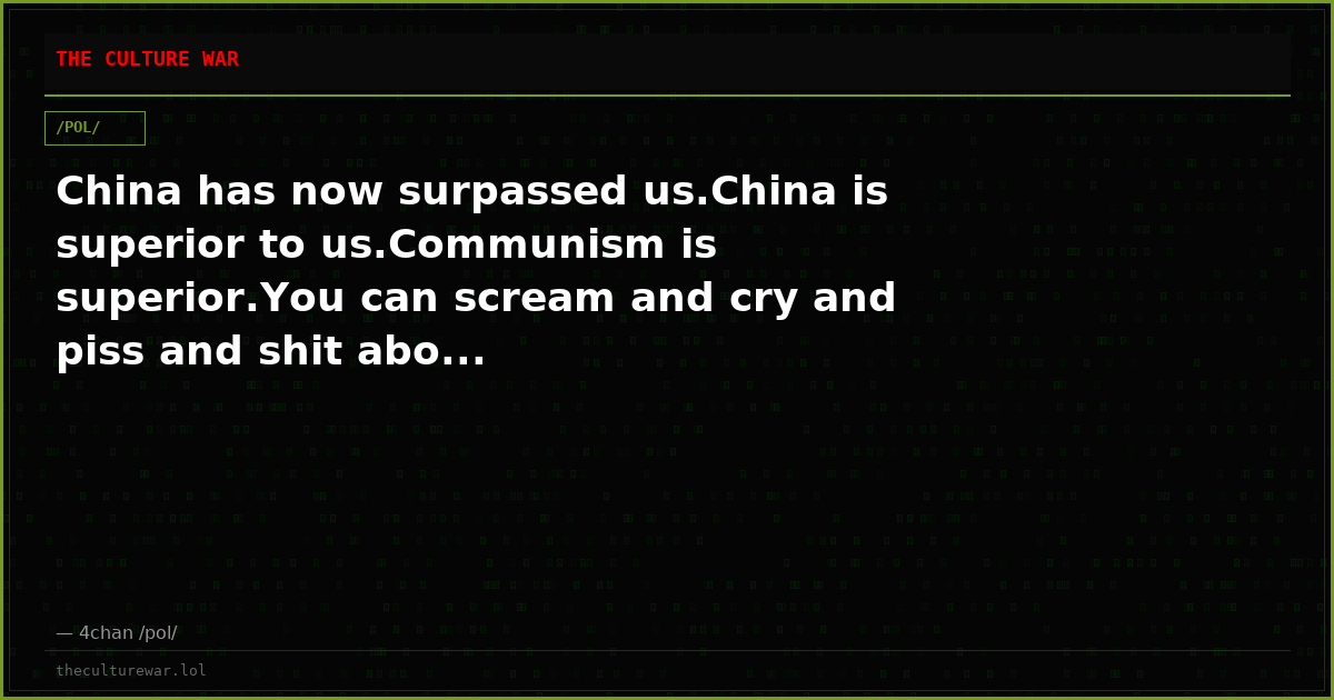 China has now surpassed us.China is superior to us.Communism is superior.You can scream and cry and piss and shit abo...
