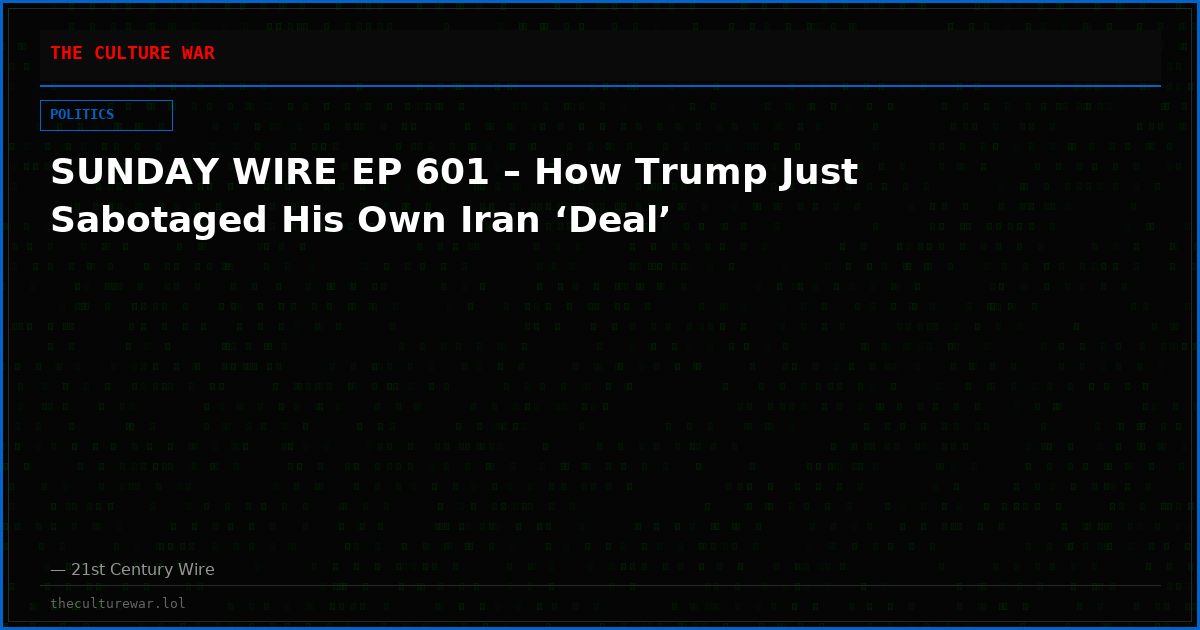 SUNDAY WIRE EP 601 – How Trump Just Sabotaged His Own Iran ‘Deal’