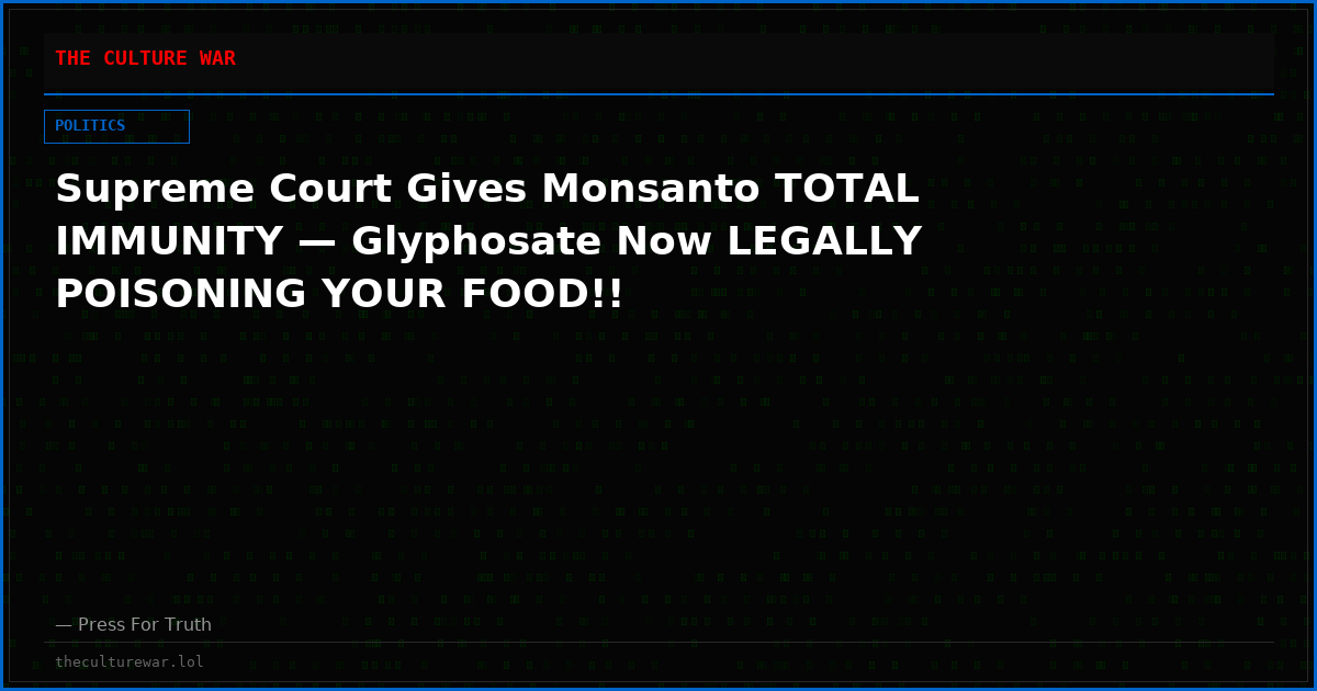 Supreme Court Gives Monsanto TOTAL IMMUNITY — Glyphosate Now LEGALLY POISONING YOUR FOOD!!