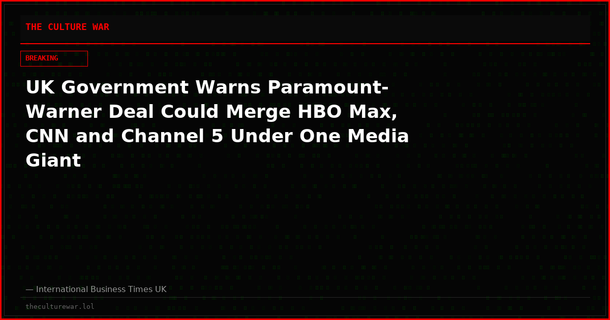 UK Government Warns Paramount-Warner Deal Could Merge HBO Max, CNN and Channel 5 Under One Media Giant