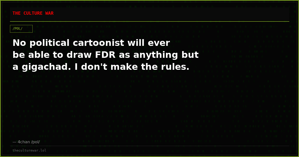 No political cartoonist will ever be able to draw FDR as anything but a gigachad. I don't make the rules.