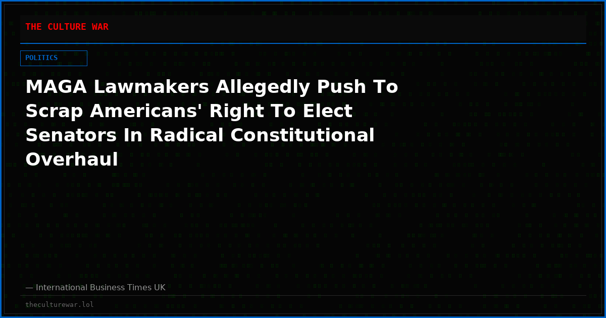 MAGA Lawmakers Allegedly Push To Scrap Americans' Right To Elect Senators In Radical Constitutional Overhaul