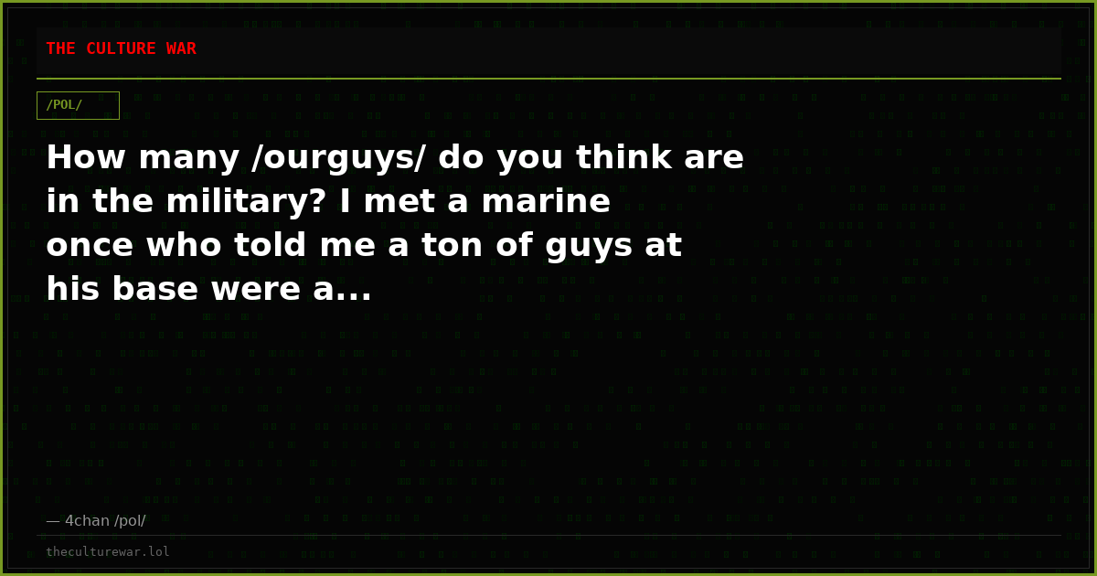 How many /ourguys/ do you think are in the military? I met a marine once who told me a ton of guys at his base were a...